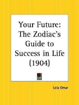 Your Future: the Zodiac's Guide to Success in Life (1904)(English, Paperback, Omar Lela)