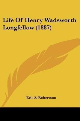 Life Of Henry Wadsworth Longfellow (1887)(English, Paperback, Robertson Eric S)