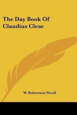 The Day Book Of Claudius Clear(English, Paperback, Nicoll W Robertson)