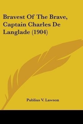Bravest Of The Brave, Captain Charles De Langlade (1904)(English, Paperback, Lawson Publius V)