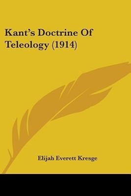 Kant's Doctrine Of Teleology (1914)(English, Paperback, Kresge Elijah Everett)