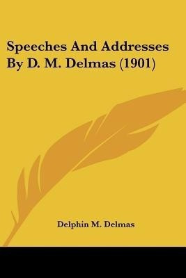 Speeches And Addresses By D. M. Delmas (1901)(English, Paperback, Delmas Delphin M)