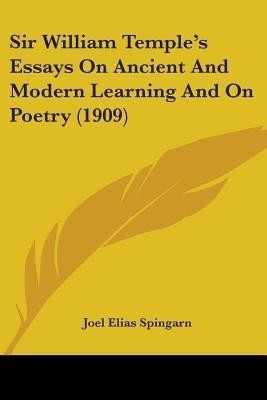 Sir William Temple's Essays On Ancient And Modern Learning And On Poetry (1909)(English, Paperback, Spingarn Joel Elias)