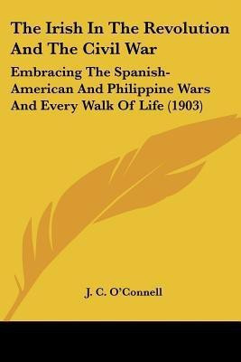 The Irish In The Revolution And The Civil War(English, Paperback, O'Connell J C Dr)