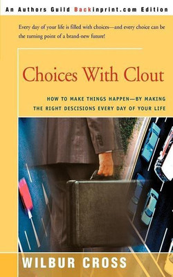 Choices with Clout  - How to Make Things Happen by Making the Right Descisions Every Day of Your Life(English, Paperback, Cross Wilbur L)
