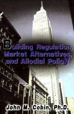 Building Regulation, Market Alternatives, and Allodial Policy(English, Paperback, Cobin John M Ph.D.)