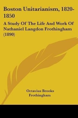 Boston Unitarianism, 1820-1850(English, Paperback, Frothingham Octavius Brooks)