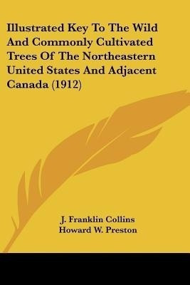 Illustrated Key To The Wild And Commonly Cultivated Trees Of The Northeastern United States And Adjacent Canada (1912)(English, Paperback, Collins J Franklin)