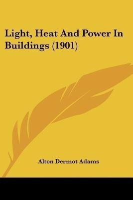 Light, Heat And Power In Buildings (1901)(English, Paperback, Adams Alton Dermot)
