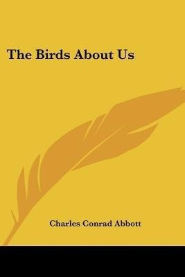 The Birds About Us(English, Paperback, Abbott Charles Conrad)