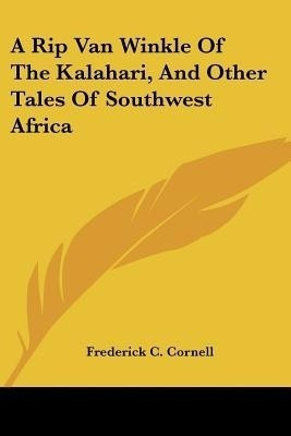 A Rip Van Winkle Of The Kalahari, And Other Tales Of Southwest Africa(English, Paperback, Cornell Frederick C)