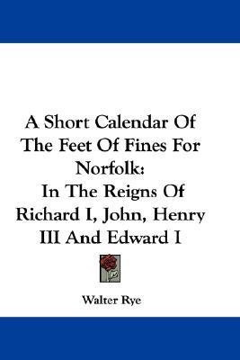 A Short Calendar Of The Feet Of Fines For Norfolk(English, Paperback, Rye Walter)