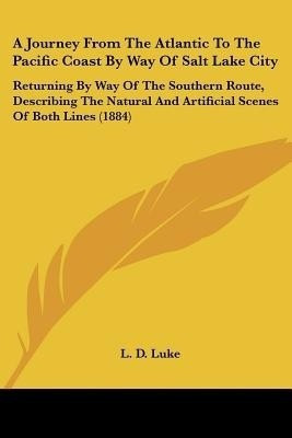 A Journey From The Atlantic To The Pacific Coast By Way Of Salt Lake City(English, Paperback, Luke L D)