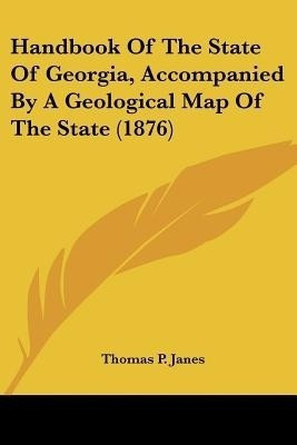 Handbook Of The State Of Georgia, Accompanied By A Geological Map Of The State (1876)(English, Paperback, Janes Thomas P)
