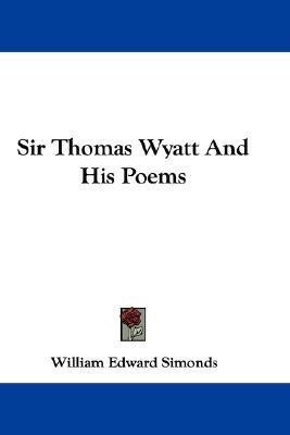 Sir Thomas Wyatt And His Poems(English, Paperback, Simonds William Edward)