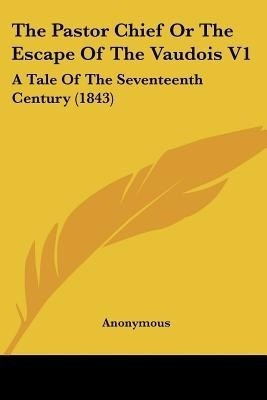 The Pastor Chief Or The Escape Of The Vaudois V1(English, Paperback, Anonymous)