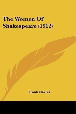 The Women of Shakespeare (1912)(English, Paperback, Harris Frank)