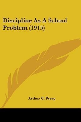 Discipline As A School Problem (1915)(English, Paperback, Perry Arthur C)