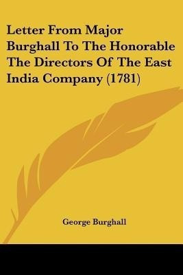 Letter From Major Burghall To The Honorable The Directors Of The East India Company (1781)(English, Paperback, Burghall George)