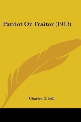 Patriot Or Traitor (1913)(English, Paperback, Fall Charles G)