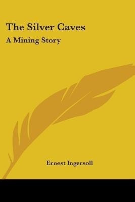 The Silver Caves(English, Paperback, Ingersoll Ernest)