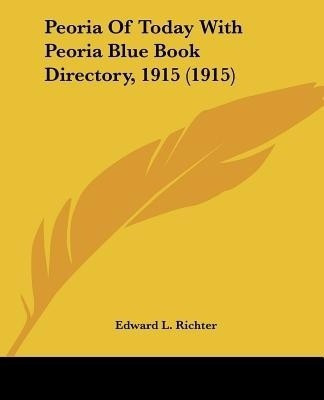 Peoria Of Today With Peoria Blue Book Directory, 1915 (1915)(English, Paperback, unknown)
