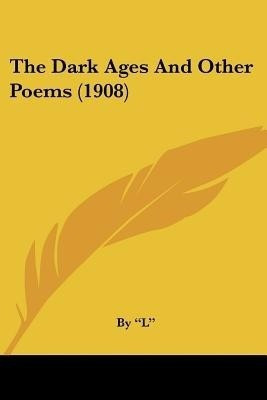 The Dark Ages and Other Poems (1908)(English, Paperback, By L)