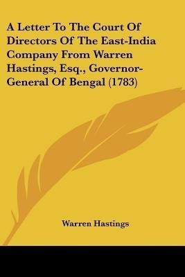A Letter To The Court Of Directors Of The East-India Company From Warren Hastings, Esq., Governor-General Of Bengal (1783)(English, Paperback, Hastings Warren)