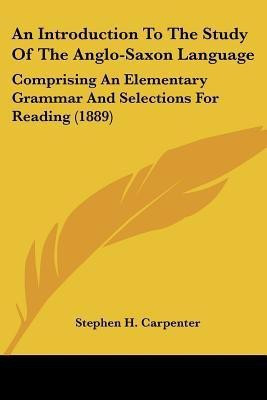 An Introduction To The Study Of The Anglo-Saxon Language(English, Paperback, Carpenter Stephen H)