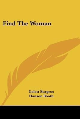 Find The Woman(English, Paperback, Burgess Gelett)