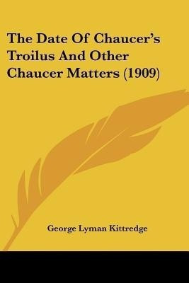The Date Of Chaucer's Troilus And Other Chaucer Matters (1909)(English, Paperback, Kittredge George Lyman)