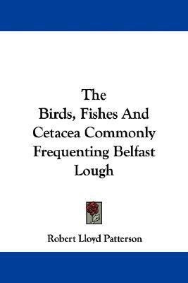 The Birds, Fishes And Cetacea Commonly Frequenting Belfast Lough(English, Paperback, Patterson Robert Lloyd)