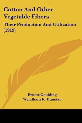 Cotton And Other Vegetable Fibers(English, Paperback, Goulding Ernest)