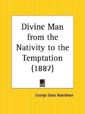 Divine Man from the Nativity to the Temptation (1887)(English, Paperback, Boardman George Dana)