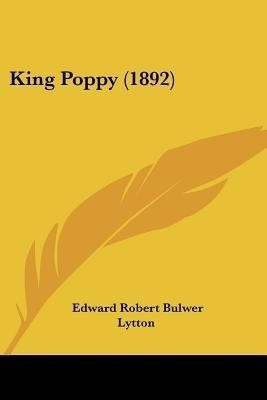 King Poppy (1892)(English, Paperback, Lytton Edward Robert Bulwer)