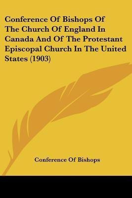 Conference Of Bishops Of The Church Of England In Canada And Of The Protestant Episcopal Church In The United States (1903)(English, Paperback, Conference of Bishops)