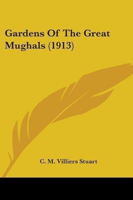 Gardens Of The Great Mughals (1913)(English, Paperback, Stuart C M Villiers)