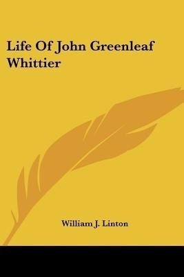 Life Of John Greenleaf Whittier(English, Paperback, Linton William J)