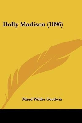 Dolly Madison (1896)(English, Paperback, Goodwin Maud Wilder)
