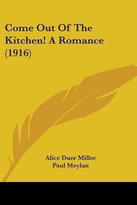 Come Out Of The Kitchen! A Romance (1916)(English, Paperback, Miller Alice Duer)