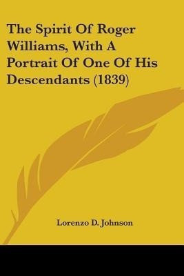 The Spirit Of Roger Williams, With A Portrait Of One Of His Descendants (1839)(English, Paperback, Johnson Lorenzo D)