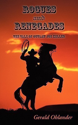 Rogues and Renegades - The Tale of Outlaw Joe Keller(English, Paperback, Ohlander Gerald)