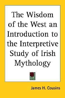 The Wisdom of the West an Introduction to the Interpretive Study of Irish Mythology(English, Paperback, Cousins James H.)