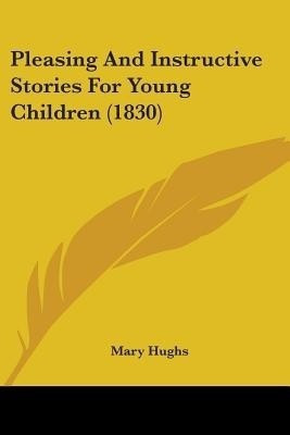 Pleasing And Instructive Stories For Young Children (1830)(English, Paperback, Hughs Mary)