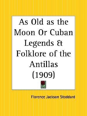 As Old as the Moon or Cuban Legends and Folklore of the Antillas (1909)(English, Paperback, Stoddard Florence Jackson)