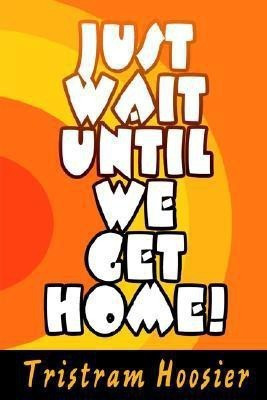 Just Wait Until We Get Home!(English, Paperback, Hoosier Tristram)