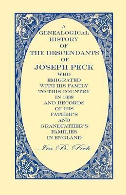 A Genealogical History of the Descendants of Joseph Peck, Who Emigrated With His Family to this Country in 1638(English, Paperback, Peck Ira B)