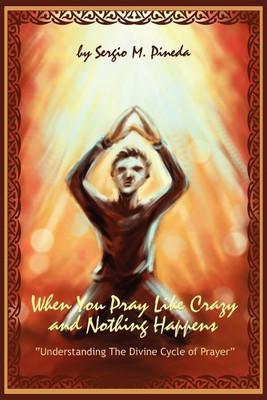 When You Pray Like Crazy and Nothing Happens(English, Paperback, Pineda Sergio M)
