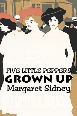 Five Little Peppers Grown Up by Margaret Sidney, Fiction, Family, Action & Adventure(English, Paperback, Sidney Margaret)
