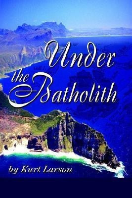 Under the Batholith(English, Paperback, Larson Kurt)